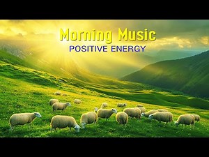 THE BEST MORNING MUSIC - Pure Clean Positive Energy Vibration - Morning Meditation Music For Wake Up