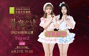 【GNZ48】20250627 Team Z《斗宿之诀 2.0》公演·第七十六场 | 青春时刻：陈珊玲，张佳仪