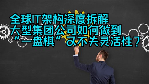 IT架构深度拆解-大型集团公司如何做到？ “一盘棋”又不失灵活性？