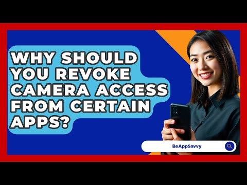 Why Should You Revoke Camera Access From Certain Apps? - Be App Savvy