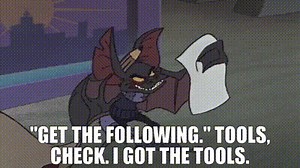 "Get the following." Tools, check. I got the tools.