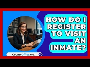 How Do I Register To Visit An Inmate? - CountyOffice.org