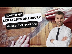 How To Fix Scratches On Luxury Vinyl Plank Flooring? | Steps To Fix Scratches On Vinyl Flooring