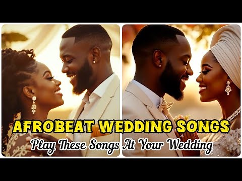 These Afrobeat Wedding Songs Will Make You Want to Marry Tomorrow | Afrobeat Love Songs