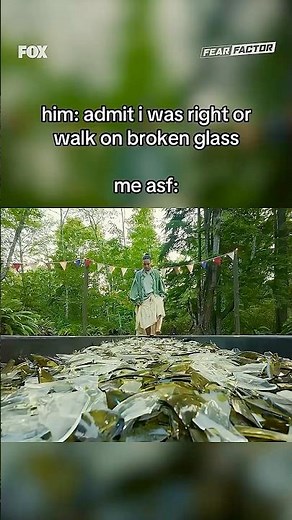 you will find me walking on glass on fear factor before u find me admitting im wrong 🤣😭#FearFactor