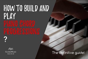 How to build and play piano chord progressions? The definitive guide!