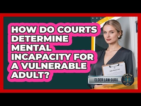 How Do Courts Determine Mental Incapacity For A Vulnerable Adult?