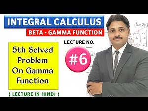 INTEGRAL CALCULUS BETA GAMMA FUNCTION LECTURE 6
