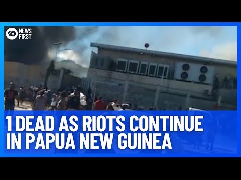 Riots In Papua New Guinea Continue | 10 News First