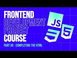 Frontend Development 2025 Project Course | Part 5 - Completing The HTML