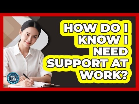 How Do I Know I Need Support At Work?