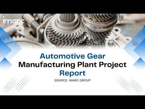 How to Setup a Automotive Gear Manufacturing Plant: Detailed Report 2026