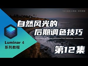 【Luminar 4系列教程】自然风光摄影的后期调色技巧实例操作流程演示