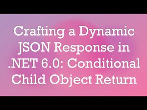 Crafting a Dynamic JSON Response in .NET 6.0: Conditional Child Object Return
