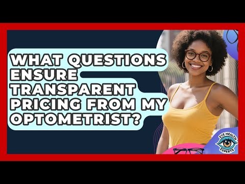 What Questions Ensure Transparent Pricing From My Optometrist? - Eye Health Experts