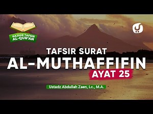 Kajian Tafsir Al-Quran: Tafsir Surat Al-Muthaffifin Ayat 25 - Ustadz Abdullah Zaen, Lc., MA