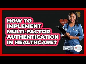 How To Implement Multi-Factor Authentication In Healthcare?