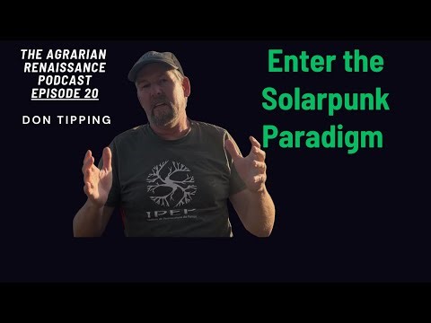 The Agrarian Renaissance Podcast - Episode 20 - Enter The Solarpunk Paradigm