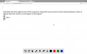 Calculate the first eight terms of the sequence of partial sums correct to four decimal places. Does it appear that the series is convergent or divergent? ∑n=1^∞ sinn | Numerade