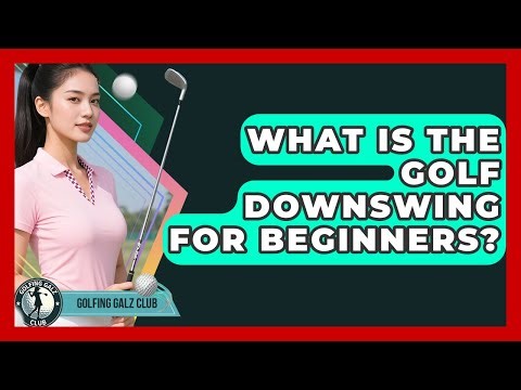What Is The Golf Downswing For Beginners? - Golfing Galz Club