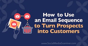 How to Use an Email Sequence to Turn Prospects Into Customers : Social Media Examiner