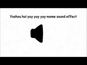 Yoshou hai yay yay yay meme sound effect