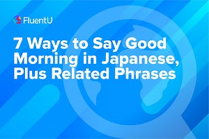 7 Ways to Say Good Morning in Japanese, Plus Related Phrases | FluentU Japanese Blog