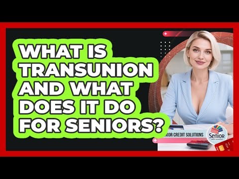 What Is TransUnion And What Does It Do For Seniors? - Senior Credit Solutions