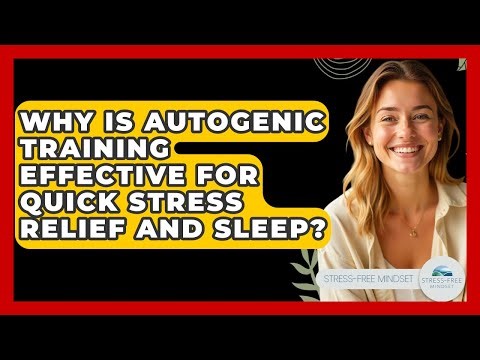 Why Is Autogenic Training Effective For Quick Stress Relief And Sleep? - Stress Free Mindset