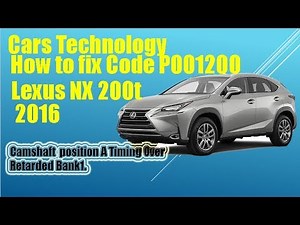 How to fix and solved Code P001200 Lexus nx 200t 2016,Code P001200 LEXUS nx 200t 2016,