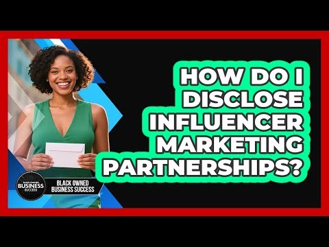 How Do I Disclose Influencer Marketing Partnerships?
