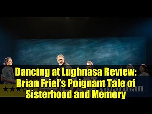Dancing at Lughnasa Review: Brian Friel’s Poignant Tale of Sisterhood and Memory