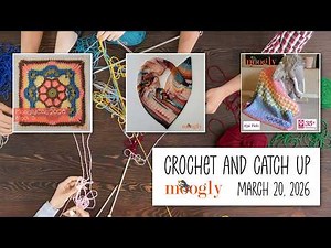 Crochet and Catch Up with Moogly - March 20, 2026