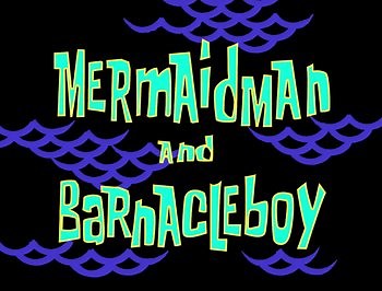 SpongeBob SquarePants S 1 E 6 "Mermaid Man and Barnacle Boy" / "Pickles" - TV Tropes