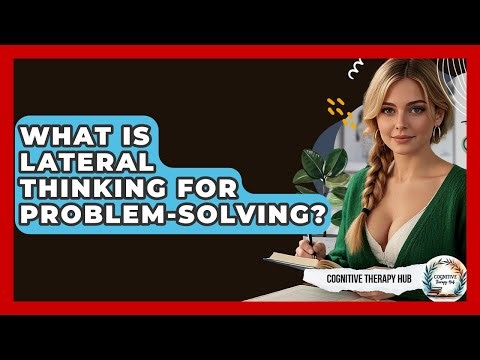 What Is Lateral Thinking For Problem-Solving? - Cognitive Therapy Hub