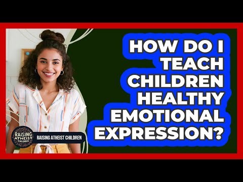 How Do I Teach Children Healthy Emotional Expression?