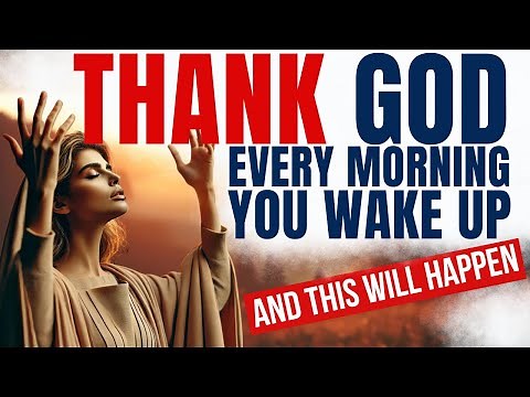 Thank God EVERY Morning When You Wake Up (Christian Motivation And Gratitude Morning Prayer)