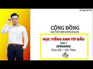 HỌC TIẾNG ANH TỪ ĐẦU - Bài 1 - Chào Hỏi & Hỏi Thăm