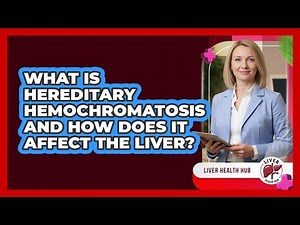 What Is Hereditary Hemochromatosis And How Does It Affect The Liver? - Liver Health Hub