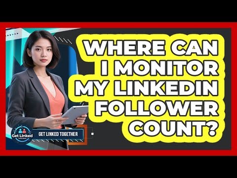 Where Can I Monitor My LinkedIn Follower Count?