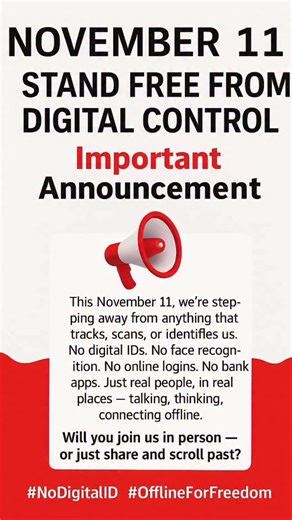 November 11 Tomorrow: Prove You’re More Than a Login “Digital Blackout Day – Who Really Stands Up?”Take one day to unplug and be mindful on what’s important. Things to Avoid (Digital Detox Challenge): 🚫 No social media scrolling 🚫 No online shopping (Amazon, eBay, etc.) 🚫 No streaming platforms (Netflix, YouTube, etc.) 🚫 No unnecessary phone apps 🚫 No online banking or card payments — use cash if needed 🚫 No smart devices (Alexa, smart TVs, etc.) 🚫 No logging into websites or apps unneces