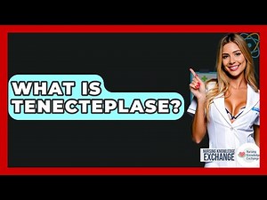 What Is Tenecteplase? - Nursing Knowledge Exchange