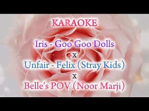 KARAOKE - Iris (Goo Goo Dolls) x Unfair (Felix - Stray Kids) x Belle's POV (Noor Marji)