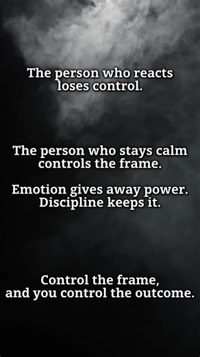 Control The Frame The person who reacts loses control. The person who stays calm controls the fr