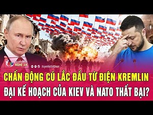 Thời sự quốc tế: Chấn động cú lắc đầu từ Điện Kremlin, đại kế hoạch của Kiev và NATO thất bại?