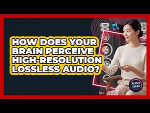 How Does Your Brain Perceive High-resolution Lossless Audio? - Audio Gear Insider