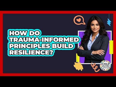 How Do Trauma-informed Principles Build Resilience? - Child Welfare Network