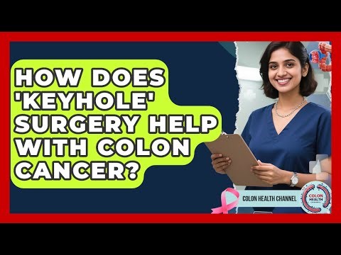 How Does 'keyhole' Surgery Help With Colon Cancer? - Colon Health Channel