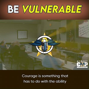 Have the courage to be vulnerable. And be brave enough to try. | Street Cop Training