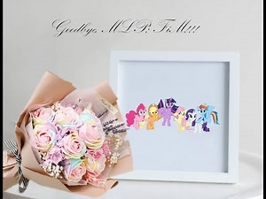 [Rest in Peace: Oct. 10, 2010 – Oct. 12, 2019] - ¬Goodbye, MLP: FiM!!!!!!!